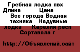 Гребная лодка пвх. › Длина ­ 250 › Цена ­ 9 000 - Все города Водная техника » Надувные лодки   . Карелия респ.,Сортавала г.